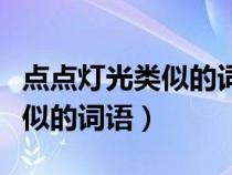 点点灯光类似的词语二年级上册（点点灯光类似的词语）