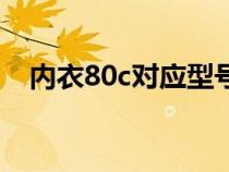 内衣80c对应型号（内衣80c是多大尺码）