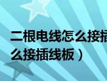 二根电线怎么接插线板视频拳王（二根电线怎么接插线板）