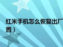 红米手机怎么恢复出厂设置教程（红米手机怎么恢复出厂设置）