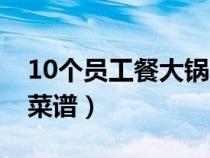 10个员工餐大锅菜菜谱（40个员工餐大锅菜菜谱）