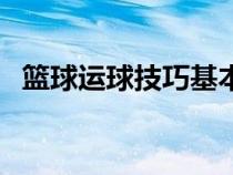 篮球运球技巧基本功（篮球运球基础技巧）