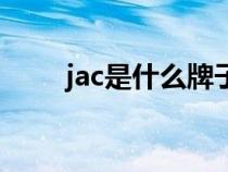 jac是什么牌子车（jac是什么汽车）