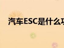 汽车ESC是什么功能键（汽车esc是什么）