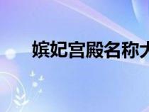 嫔妃宫殿名称大全（自创的宫殿名字）