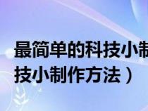 最简单的科技小制作方法易拉罐（最简单的科技小制作方法）