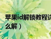 苹果id解锁教程详解图文教程（苹果id解锁怎么解）