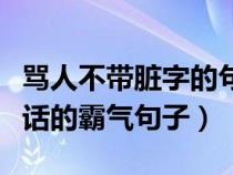 骂人不带脏字的句子越毒越好说（骂人不带脏话的霸气句子）