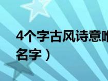 4个字古风诗意唯美名字（4个字古风诗意的名字）