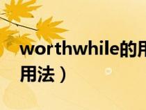 worthwhile的用法及搭配（worthwhile的用法）