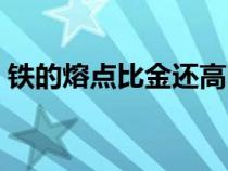 铁的熔点比金还高吗（金属铁的熔点是多少）