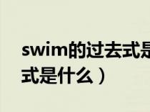 swim的过去式是什么怎么读（swim的过去式是什么）