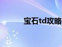 宝石td攻略视频（宝石td攻略）