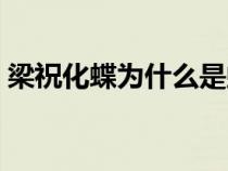 梁祝化蝶为什么是蝴蝶（梁祝为什么是化蝶）