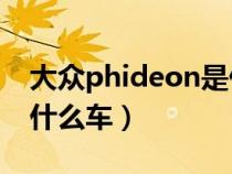 大众phideon是什么车v6（大众phideon是什么车）