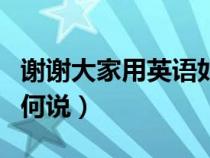 谢谢大家用英语如何说写（谢谢大家用英语如何说）