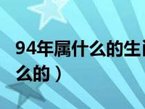 94年属什么的生肖今年多大2023（94年属什么的）