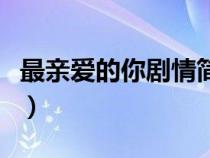 最亲爱的你剧情简介剧情吧（最亲爱的你剧情）