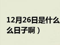 12月26日是什么日子啊农历（12月26日是什么日子啊）