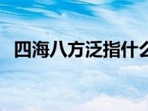 四海八方泛指什么（四海八方是什么意思）