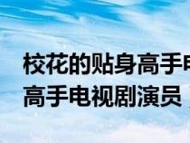 校花的贴身高手电视剧演员表4（校花的贴身高手电视剧演员）