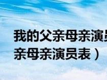 我的父亲母亲演员表_全部演员介绍（我的父亲母亲演员表）