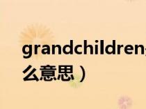 grandchildren是什么意思（children是什么意思）