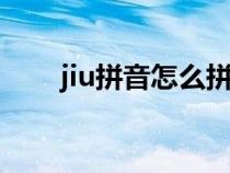 jiu拼音怎么拼读（iu拼音怎么拼读）