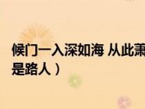 候门一入深如海 从此萧郎是路人（候门一入深如海从此箫郎是路人）