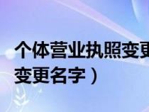 个体营业执照变更名字和地址（个体营业执照变更名字）