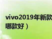 vivo2019年新款手机有哪款（19年vivo手机哪款好）