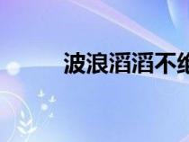 波浪滔滔不绝（波浪滔滔的意思）