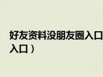 好友资料没朋友圈入口能看到发朋友圈（好友资料没朋友圈入口）