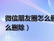 微信朋友圈怎么删除别人点赞（微信朋友圈怎么删除）