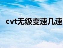 cvt无级变速几速（cvt无级变速是几个挡）