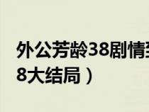 外公芳龄38剧情到底是不是亲生（外公芳龄38大结局）