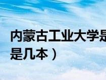 内蒙古工业大学是几本大学（内蒙古工业大学是几本）