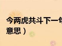 今两虎共斗下一句（今两虎共斗其势不俱生的意思）