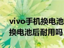 vivo手机换电池后耐用吗多少钱（vivo手机换电池后耐用吗）