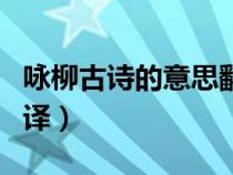 咏柳古诗的意思翻译简单（咏柳古诗的意思翻译）