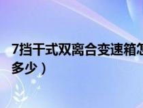 7挡干式双离合变速箱怎么样（7挡干式双离合变速箱寿命是多少）