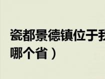 瓷都景德镇位于我国哪个省份（瓷都景德镇是哪个省）