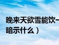 晚来天欲雪能饮一杯无什么意思（晚来天欲雪暗示什么）