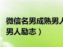 微信名男成熟男人励志带伟字（微信名男成熟男人励志）