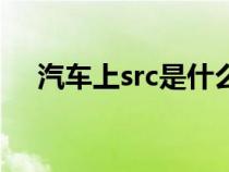 汽车上src是什么（车上src是什么意思）