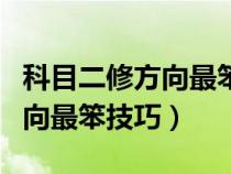 科目二修方向最笨技巧前宽后窄（科目二修方向最笨技巧）