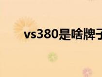 vs380是啥牌子车（vs380是什么车）