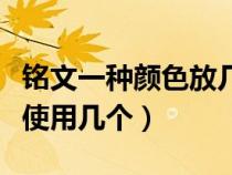 铭文一种颜色放几种最好（同色铭文最多可以使用几个）