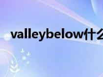 valleybelow什么意思（below什么意思）