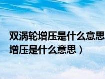 双涡轮增压是什么意思和一个涡轮增压有什么区别（双涡轮增压是什么意思）